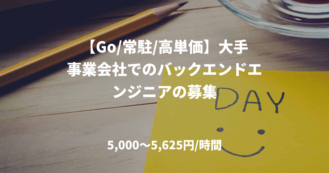 【Go/常駐/高単価】大手事業会社でのバックエンドエンジニアの募集