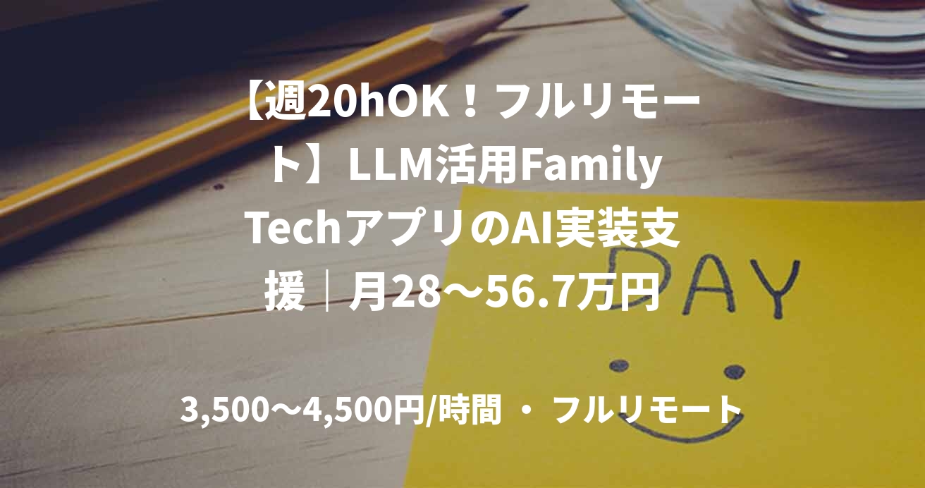 【週20hOK！フルリモート】LLM活用FamilyTechアプリのAI実装支援｜月28～56.7万円