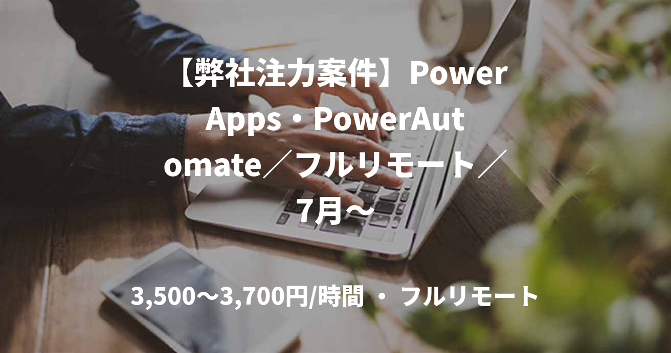 【弊社注力案件】PowerApps・PowerAutomate／フルリモート／7月～