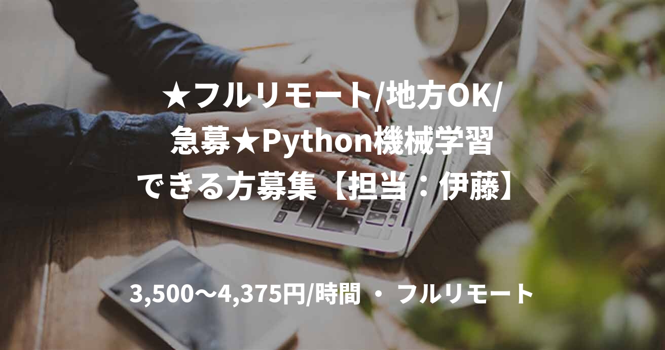 ★フルリモート/地方OK/急募★Python機械学習できる方募集【担当：伊藤】