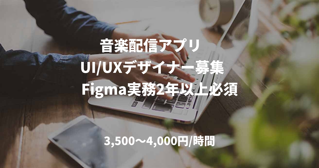 　　音楽配信アプリ 　　　UI/UXデザイナー募集　Figma実務2年以上必須