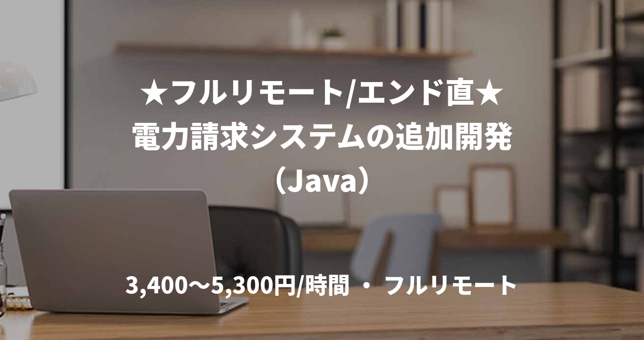 ★フルリモート/エンド直★電力請求システムの追加開発（Java）