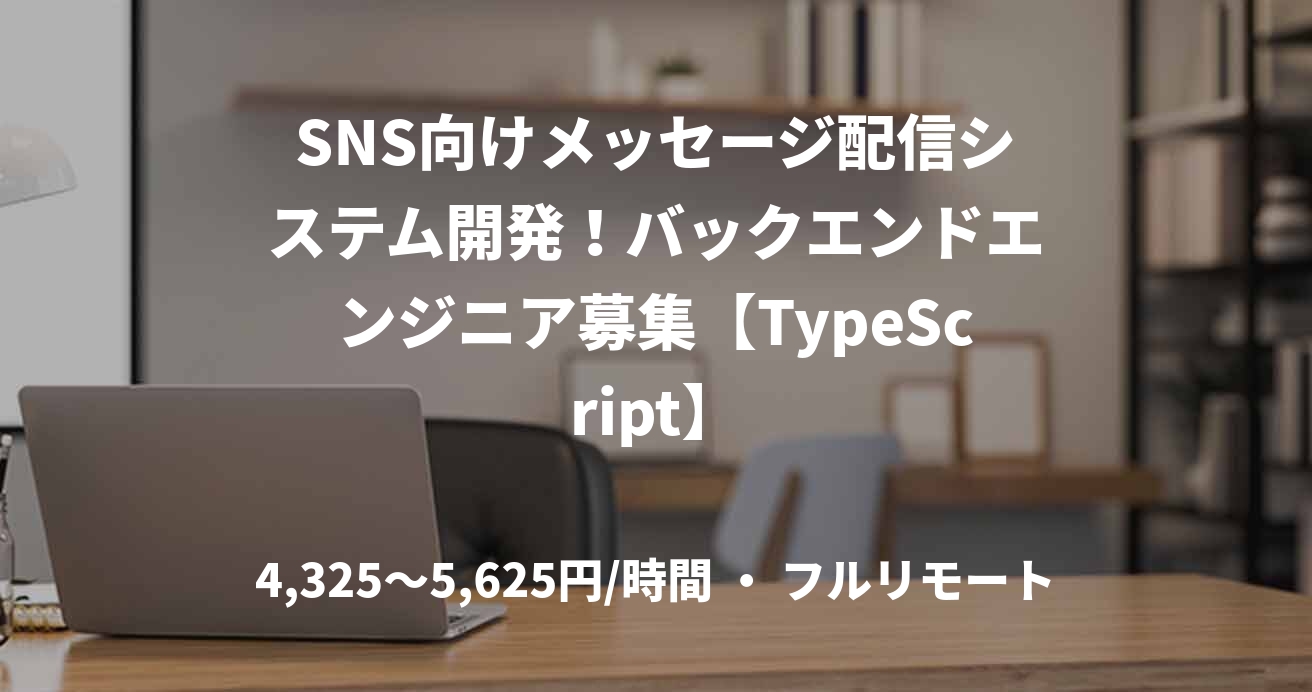 SNS向けメッセージ配信システム開発！バックエンドエンジニア募集【TypeScript】