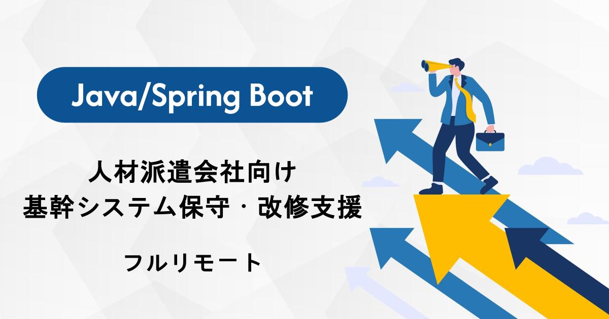 【Java/Spring Boot】人材派遣会社向け基幹システム保守・改修支援／基本設計〜テスト／フルリモート