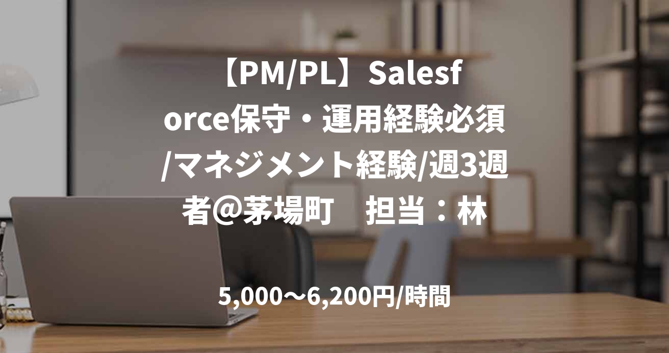 【PM/PL】Salesforce保守・運用経験必須/マネジメント経験/週3週者＠茅場町　担当：林