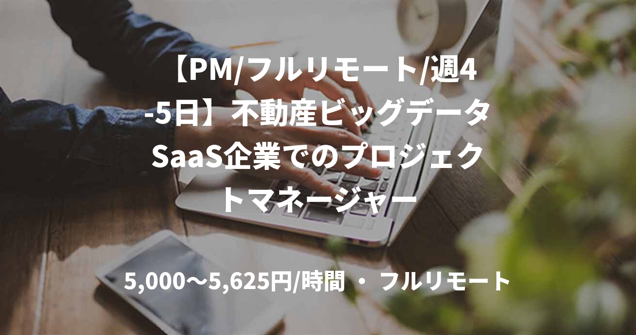 【PM/フルリモート/週4-5日】不動産ビッグデータSaaS企業でのプロジェクトマネージャー