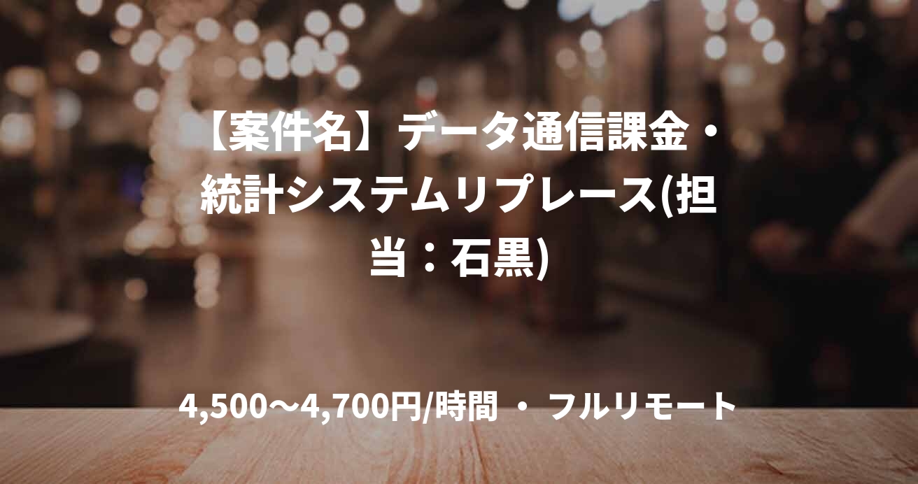 【案件名】データ通信課金・統計システムリプレース(担当:石黒)