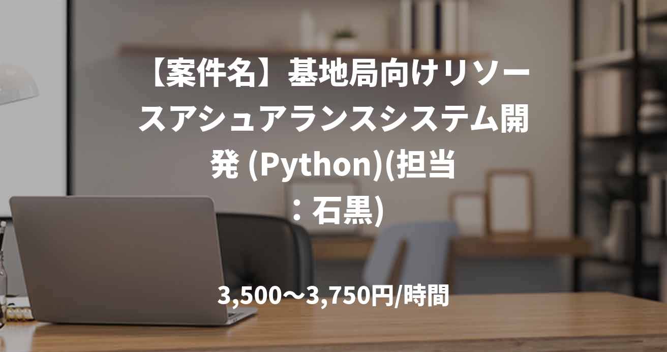 【案件名】基地局向けリソースアシュアランスシステム開発 (Python)(担当:石黒)