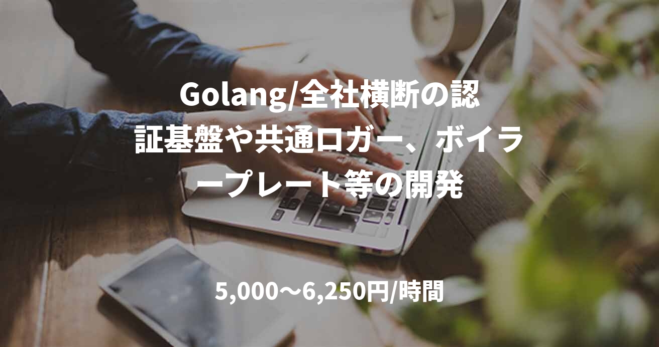 Golang/全社横断の認証基盤や共通ロガー、ボイラープレート等の開発
