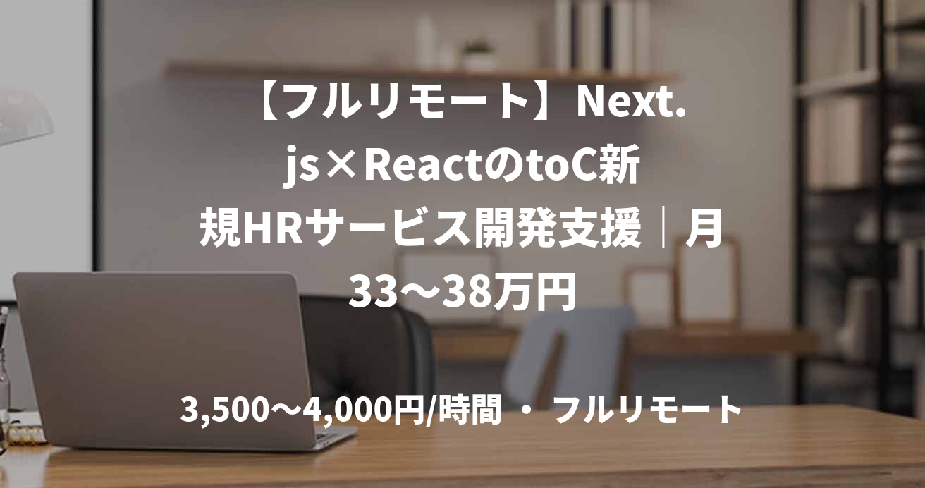 【フルリモート】Next.js×ReactのtoC新規HRサービス開発支援｜月33～38万円