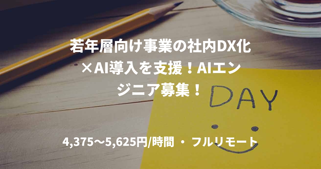 若年層向け事業の社内DX化×AI導入を支援！AIエンジニア募集！