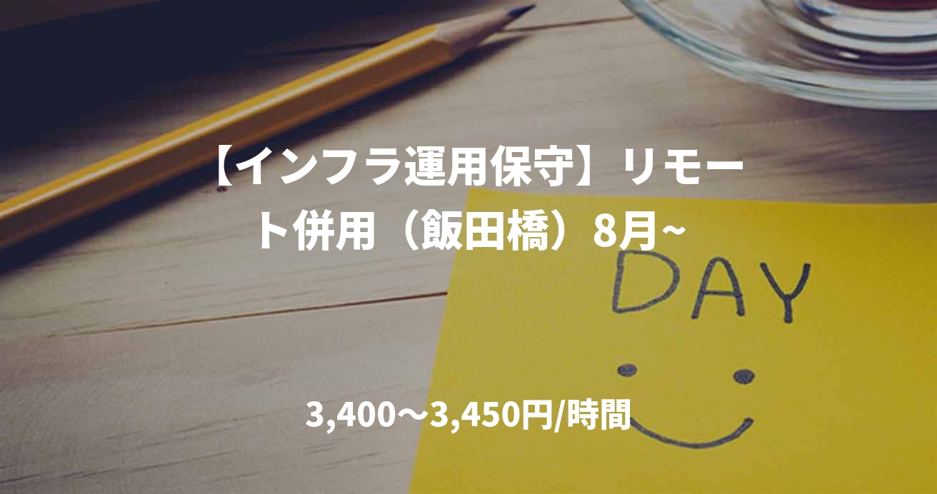 【インフラ運用保守】リモート併用（飯田橋）8月~