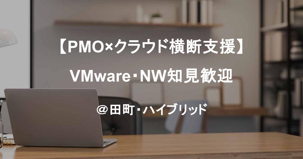 【PMO×クラウド横断支援】VMware・NW知見歓迎｜移行・監視PJの推進支援（田町・一部出社）