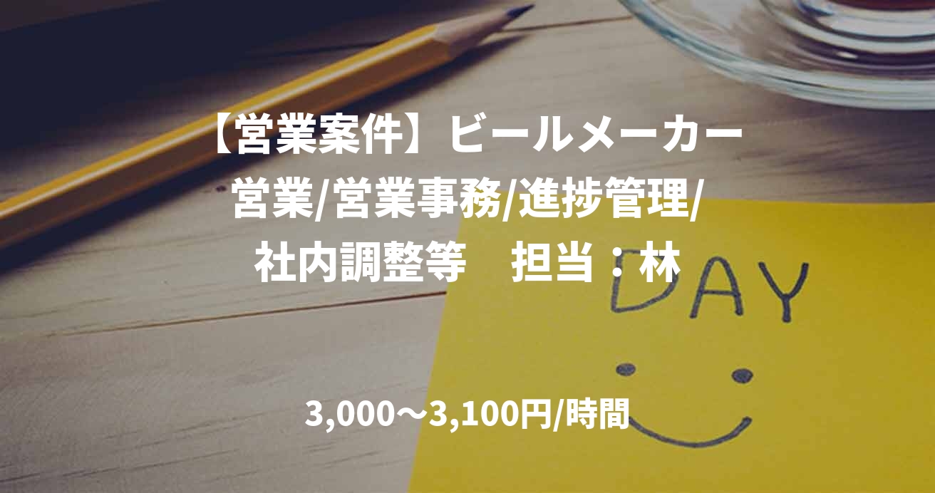 【営業案件】ビールメーカー営業/営業事務/進捗管理/社内調整等　担当：林