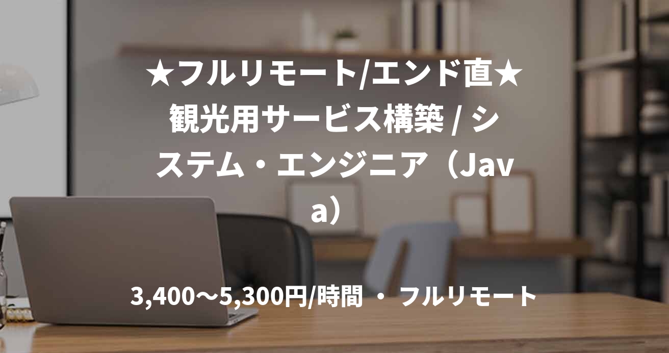 ★フルリモート/エンド直★観光用サービス構築 / システム・エンジニア（Java）