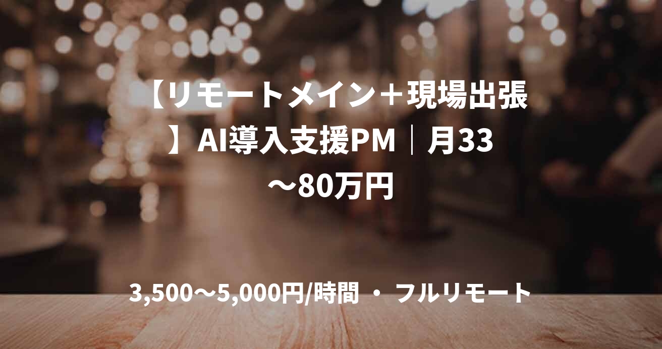 【リモートメイン＋現場出張】AI導入支援PM｜月33～80万円