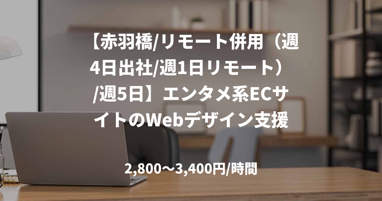【赤羽橋/リモート併用（週4日出社/週1日リモート）/週5日】エンタメ系ECサイトのWebデザイン支援