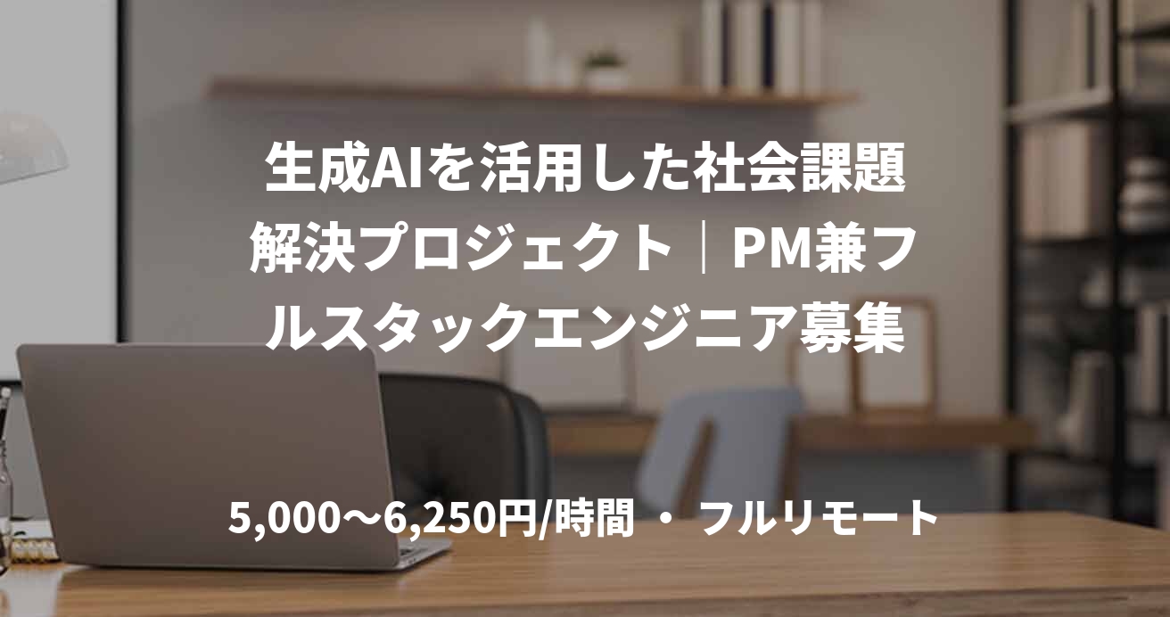 生成AIを活用した社会課題解決プロジェクト｜PM兼フルスタックエンジニア募集