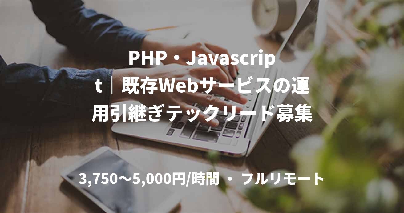 PHP・Javascript｜既存Webサービスの運用引継ぎテックリード募集