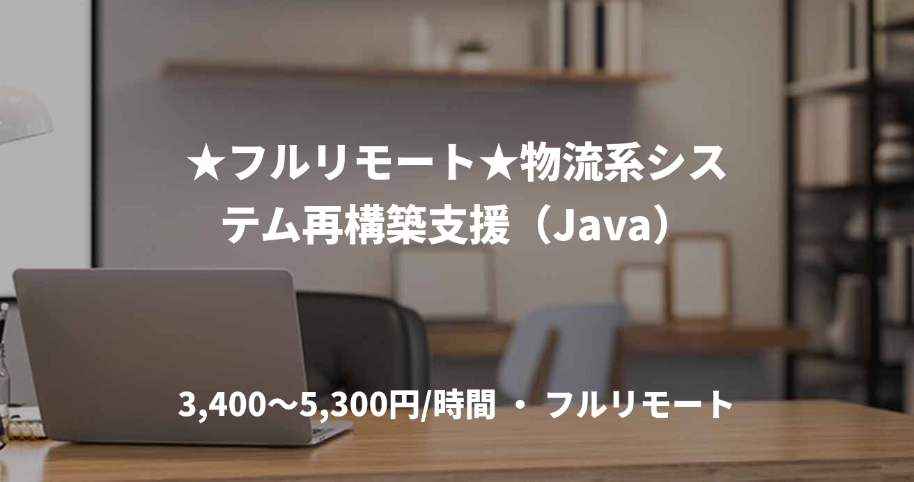 ★フルリモート★物流系システム再構築支援（Java）