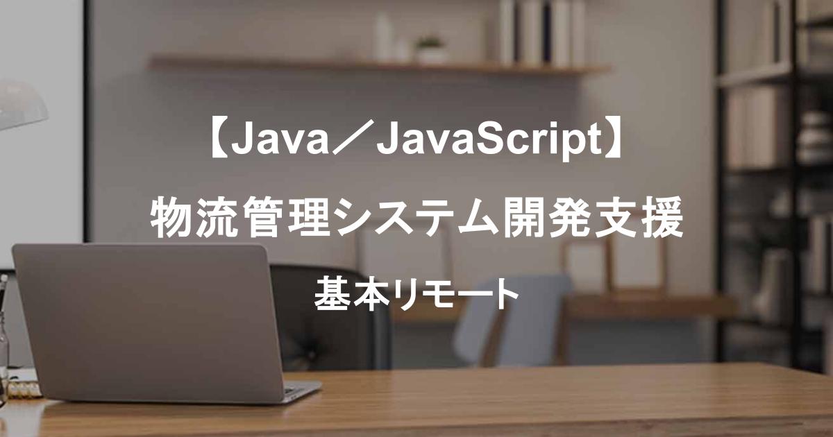 【Java／JavaScript】物流管理システム開発支援／基本リモート・8月開始／詳細設計以降対応