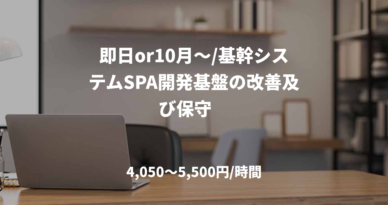 即日or10月～/基幹システムSPA開発基盤の改善及び保守　
