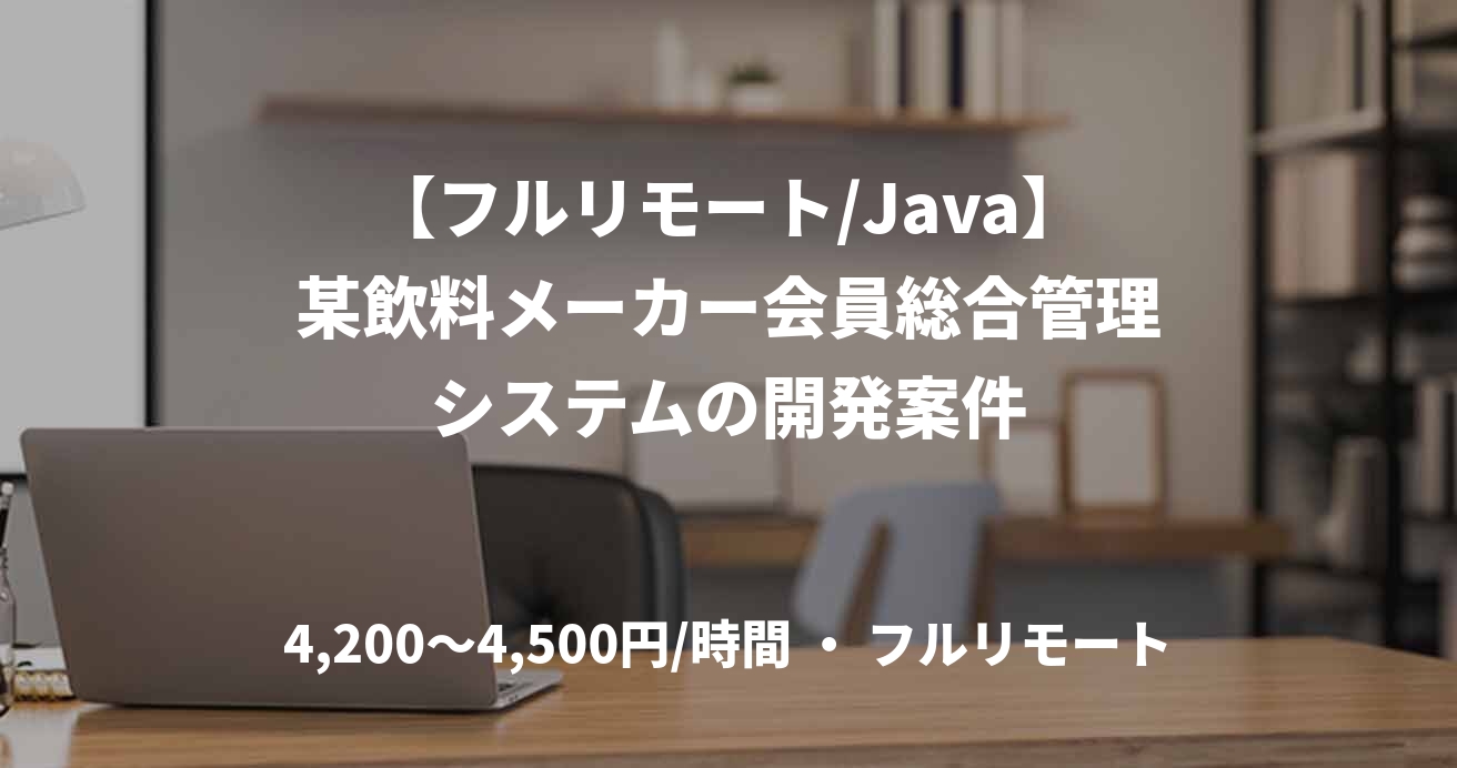 【フルリモート/Java】某飲料メーカー会員総合管理システムの開発案件