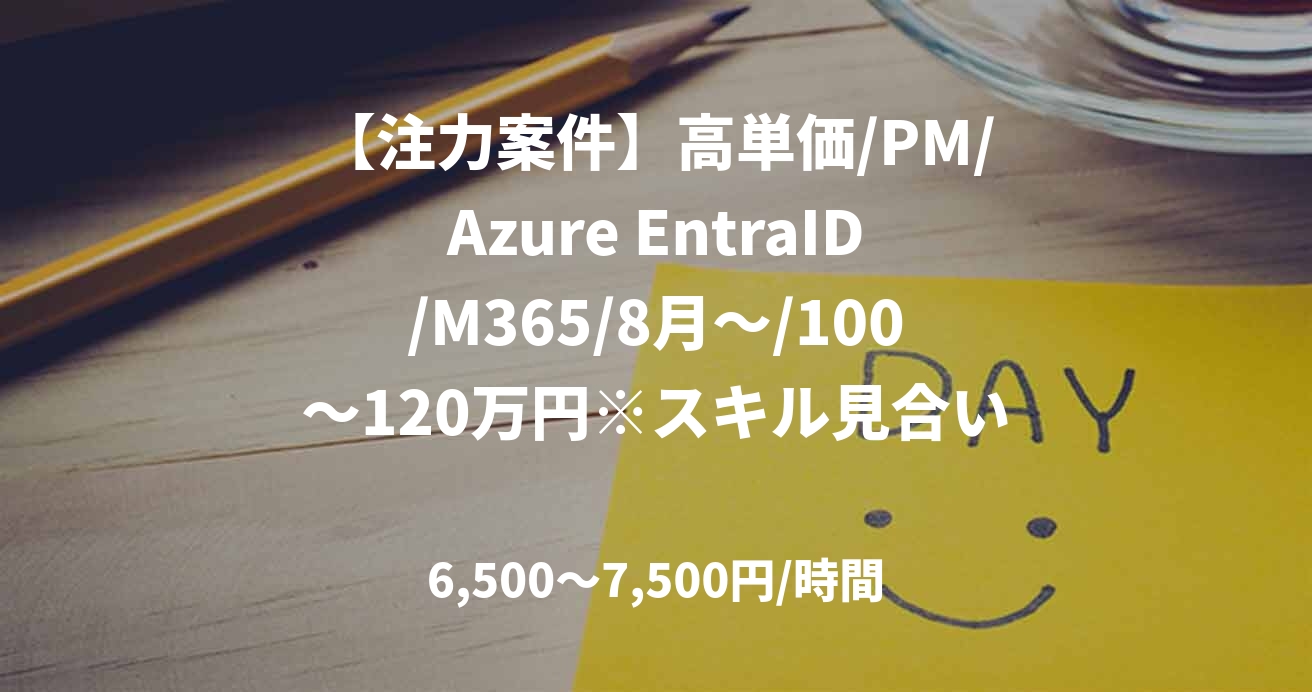 【注力案件】高単価/PM/Azure EntraID/M365/8月～/100～120万円※スキル見合い
