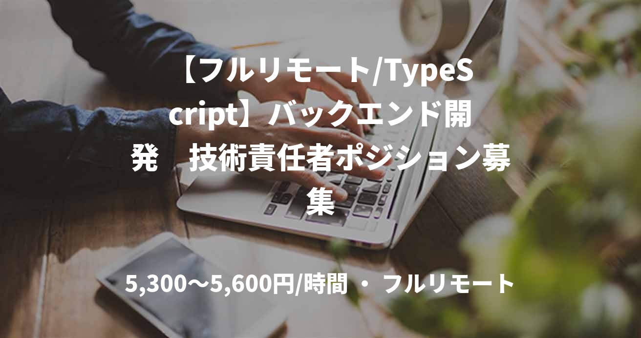 【フルリモート/TypeScript】バックエンド開発　技術責任者ポジション募集