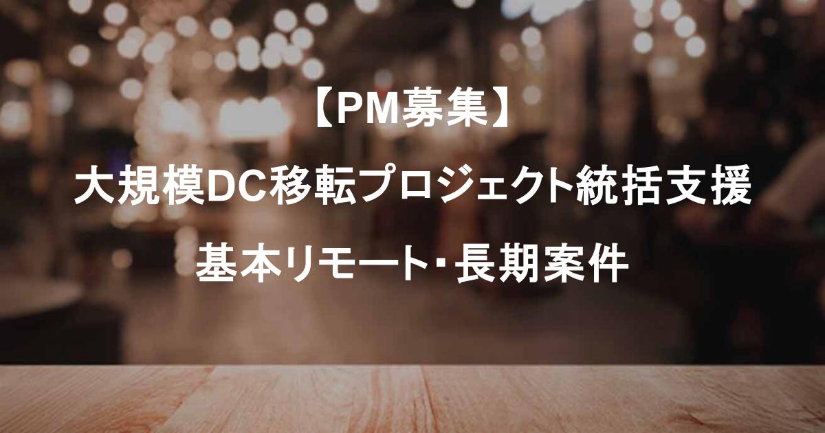 【PM募集】大規模DC移転プロジェクト統括支援｜基本リモート・長期案件