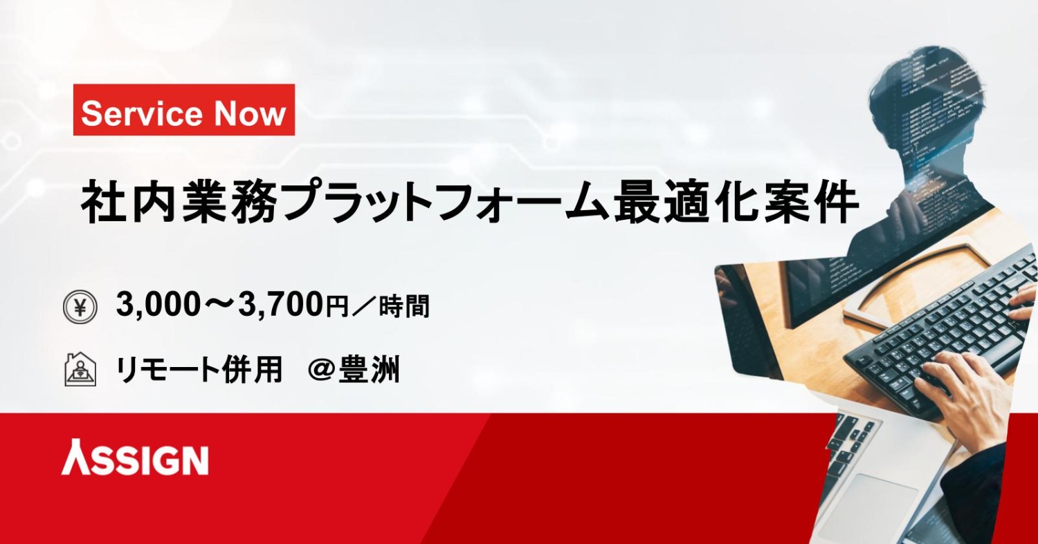 【Service Now】社内業務プラットフォーム最適化案件　リモート併用＠豊洲