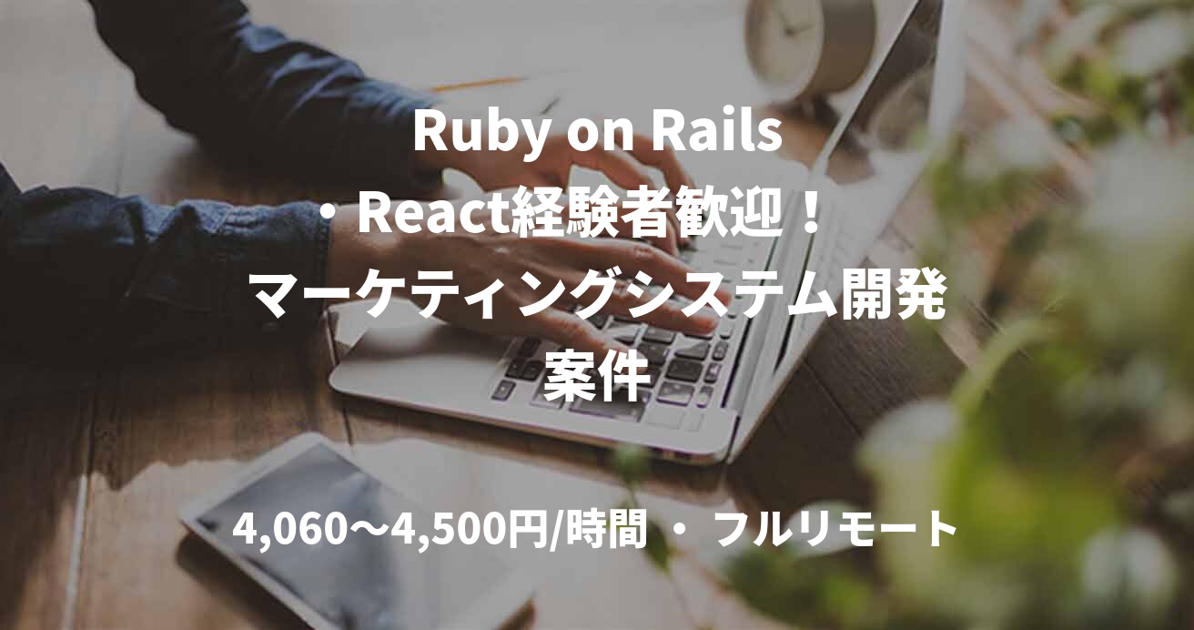 Ruby on Rails・React経験者歓迎！　マーケティングシステム開発案件