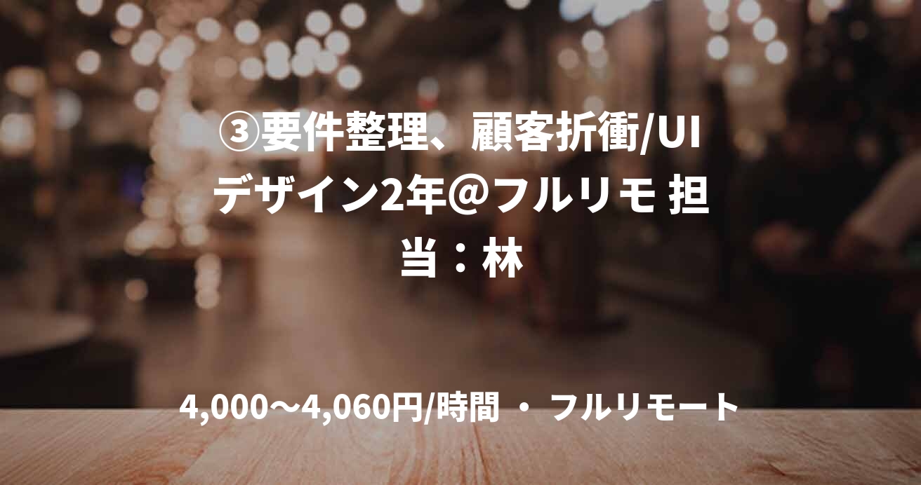 ③要件整理、顧客折衝/UIデザイン2年＠フルリモ 担当：林