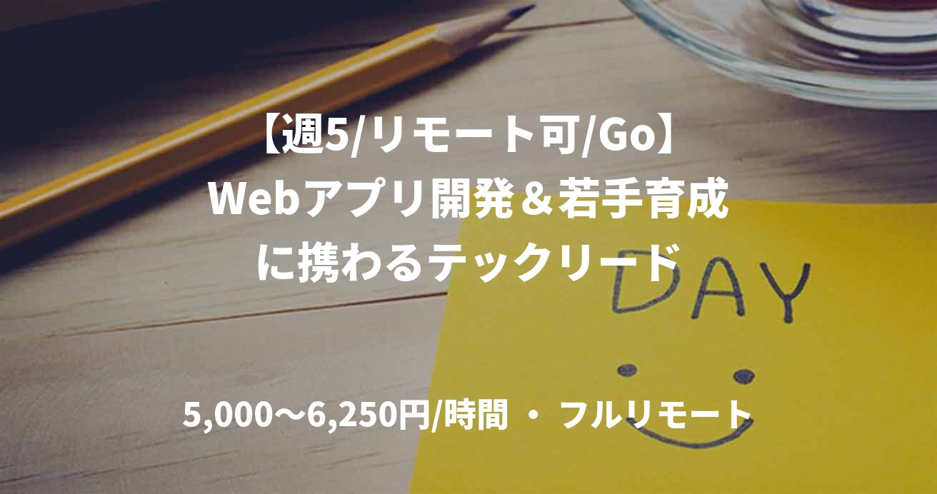 【週5/リモート可/Go】Webアプリ開発＆若手育成に携わるテックリード