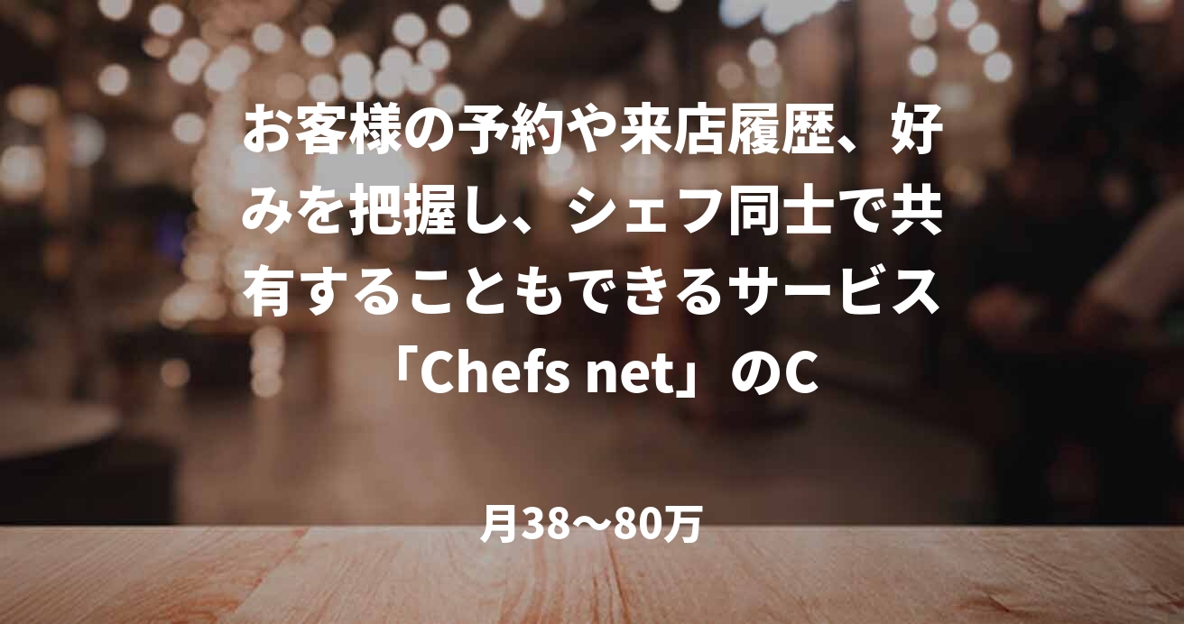 お客様の予約や来店履歴、好みを把握し、シェフ同士で共有することもできるサービス「Chefs net」のCTO候補募集