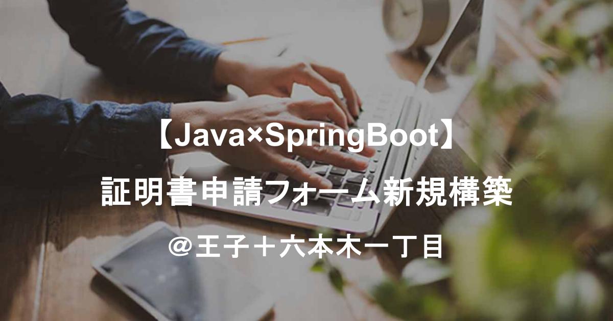 【Java×SpringBoot】証明書申請フォーム新規構築｜API連携あり／王子＋六本木一丁目打合せあり／8月～10月（延長可能性大）