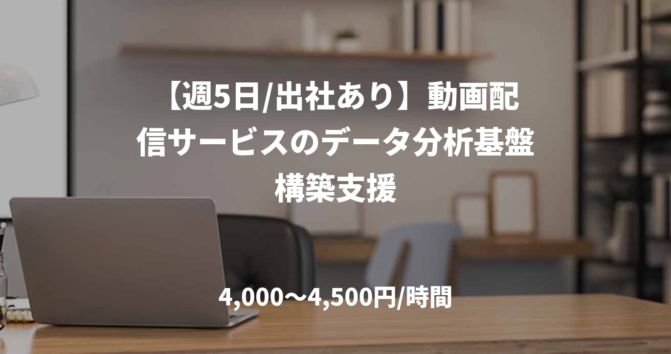 【週5日/出社あり】動画配信サービスのデータ分析基盤構築支援