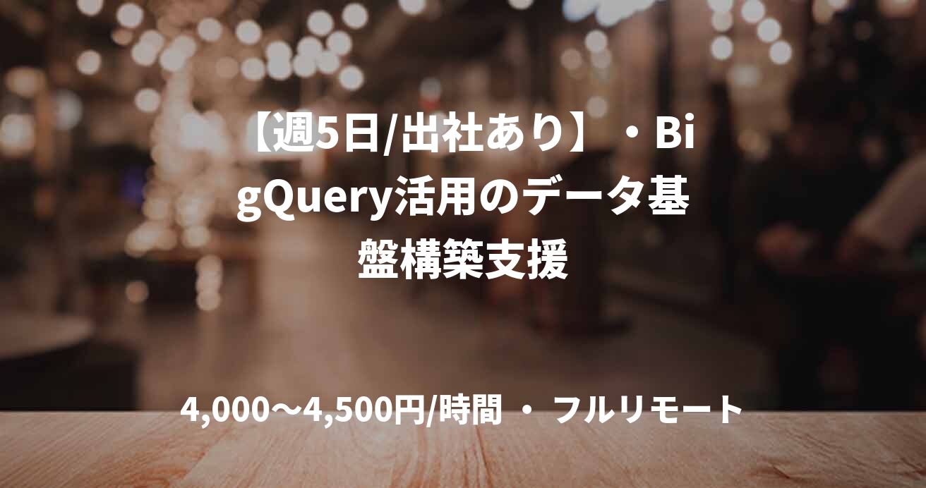 【週5日/出社あり】・BigQuery活用のデータ基盤構築支援