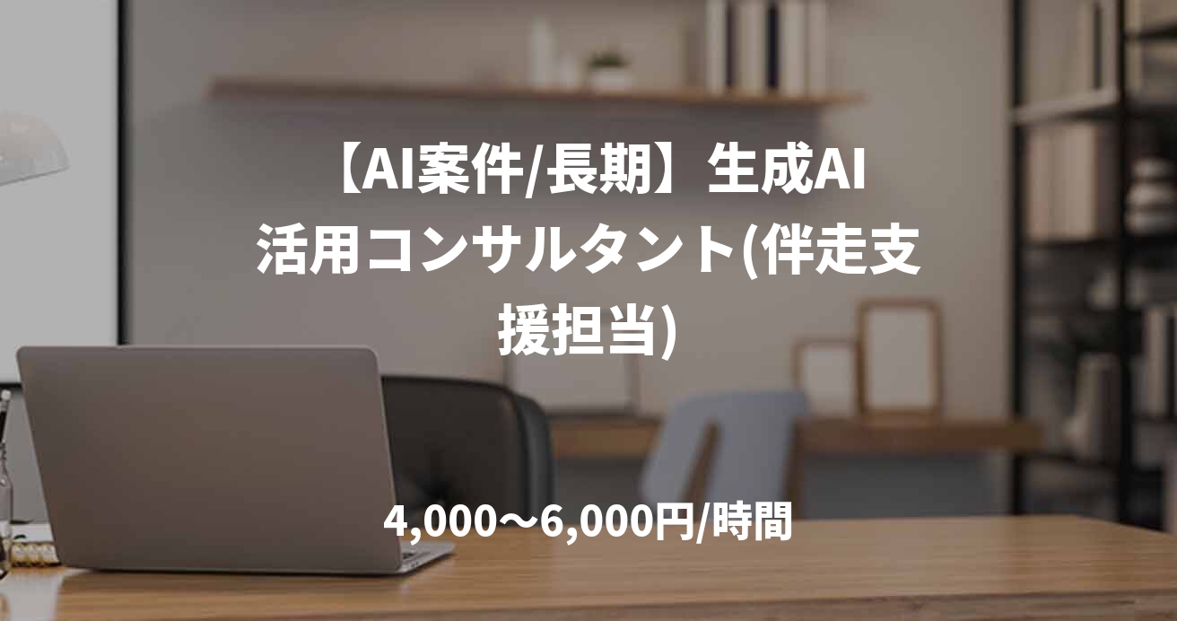 【AI案件/長期】生成AI活用コンサルタント(伴走支援担当)