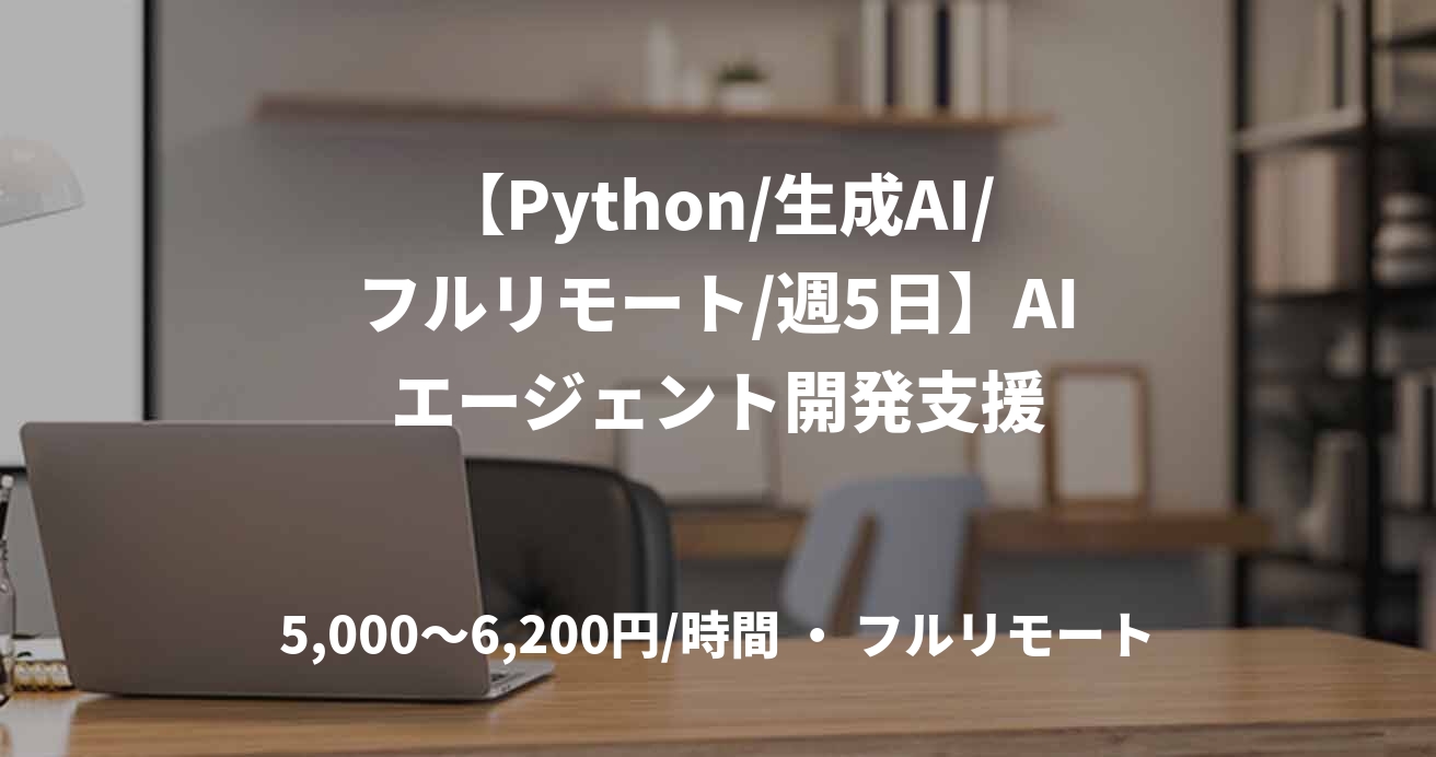 【Python/生成AI/フルリモート/週5日】AIエージェント開発支援