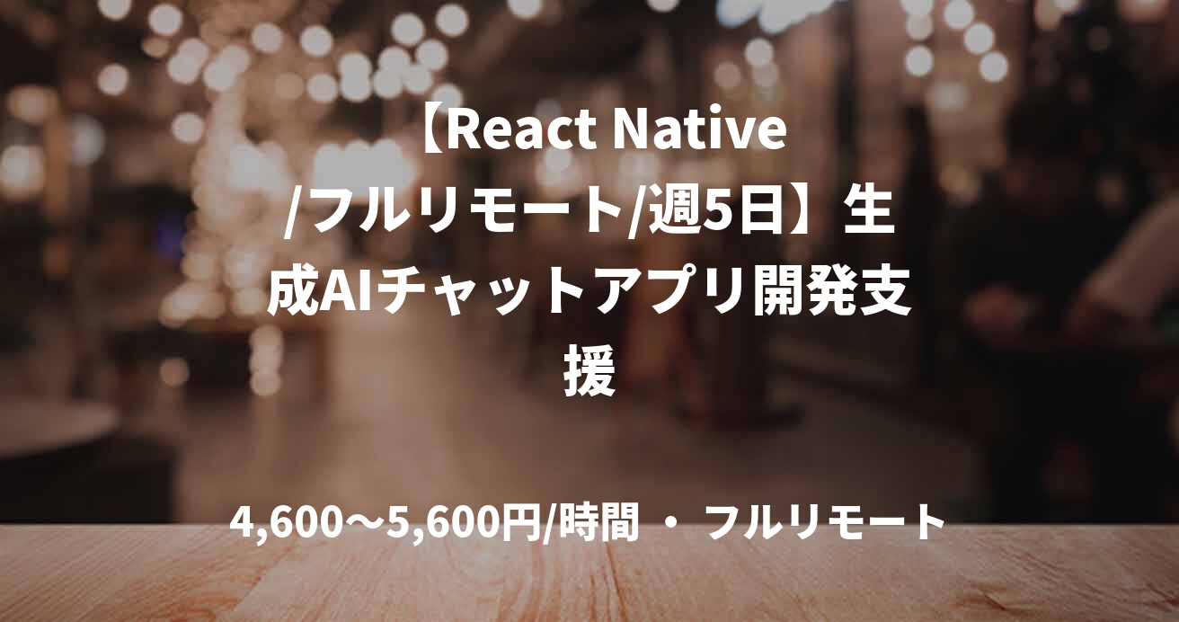 【React Native/フルリモート/週5日】生成AIチャットアプリ開発支援
