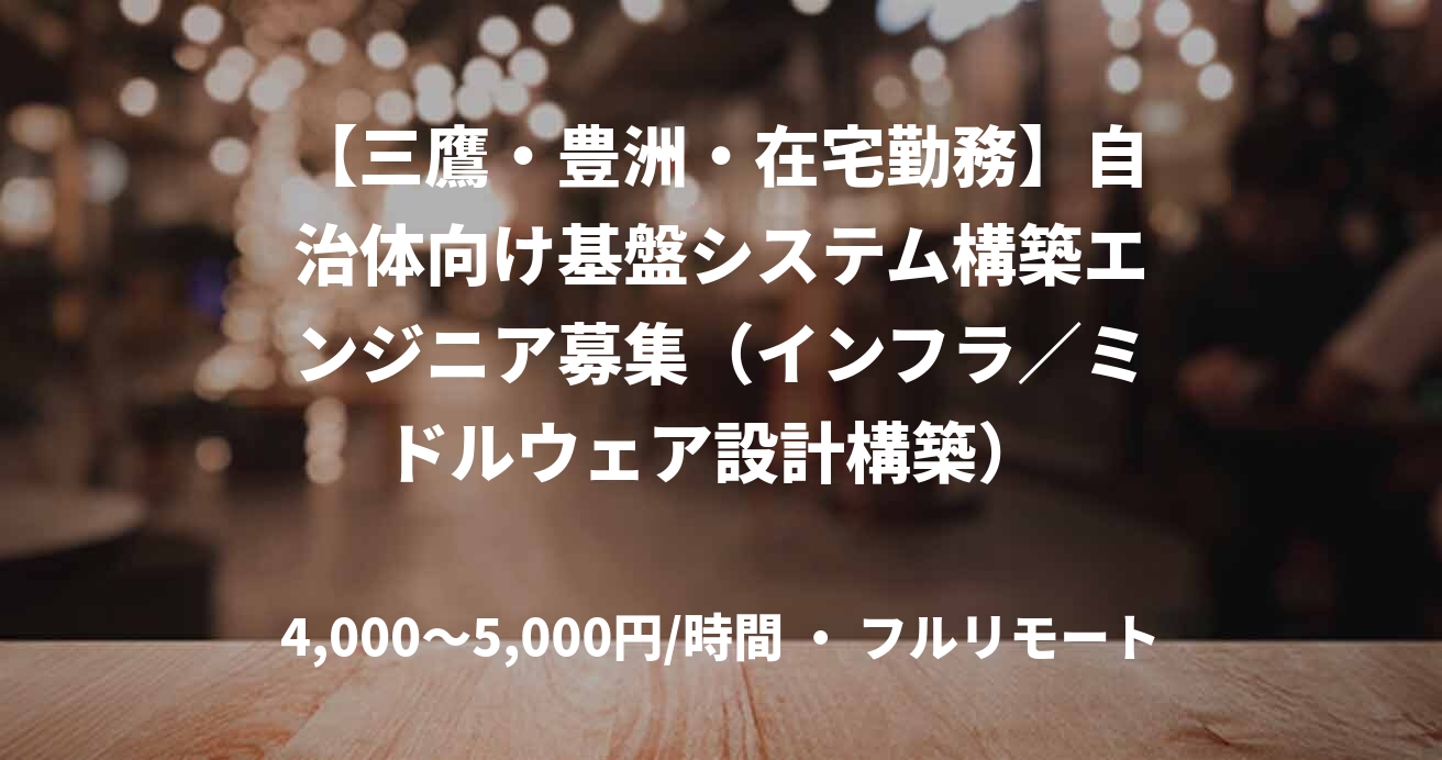 【三鷹・豊洲・在宅勤務】自治体向け基盤システム構築エンジニア募集（インフラ／ミドルウェア設計構築） 
