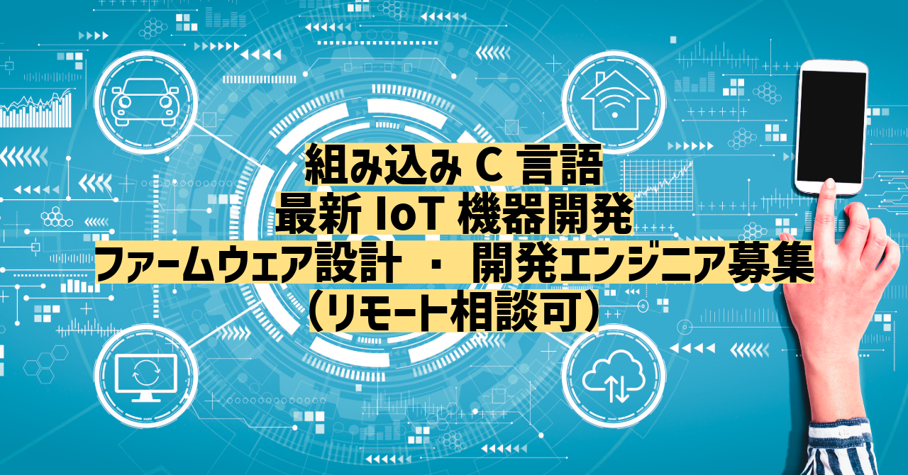 【組み込みC言語／最新IoT機器開発】ファームウェア設計・開発エンジニア募集（リモート相談可）