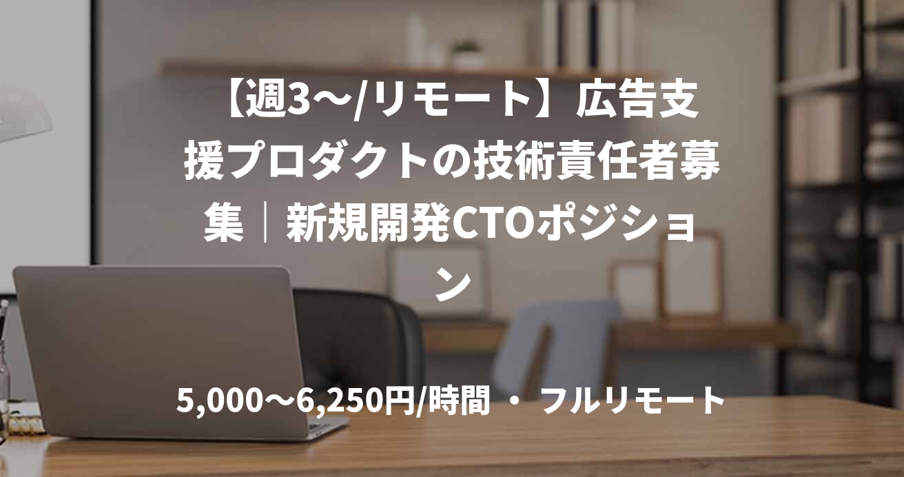 【週3～/リモート】広告支援プロダクトの技術責任者募集｜新規開発CTOポジション