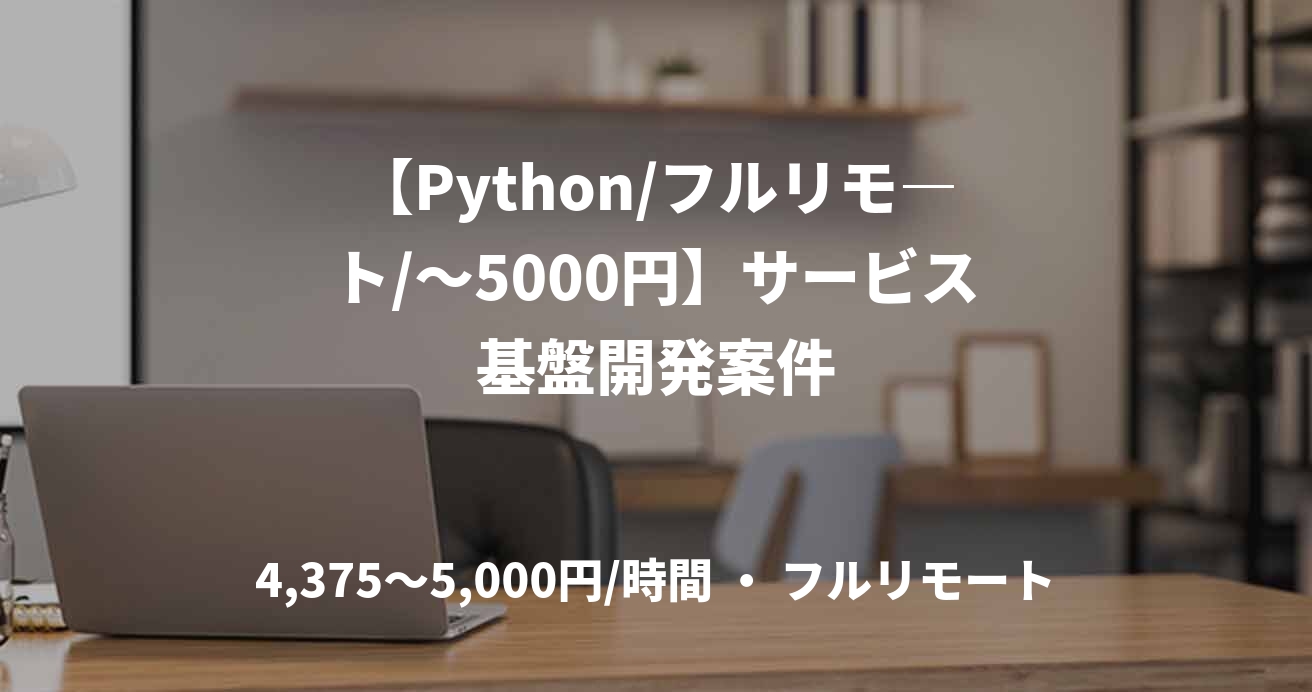 【Python/フルリモ―ト/～5000円】サービス基盤開発案件