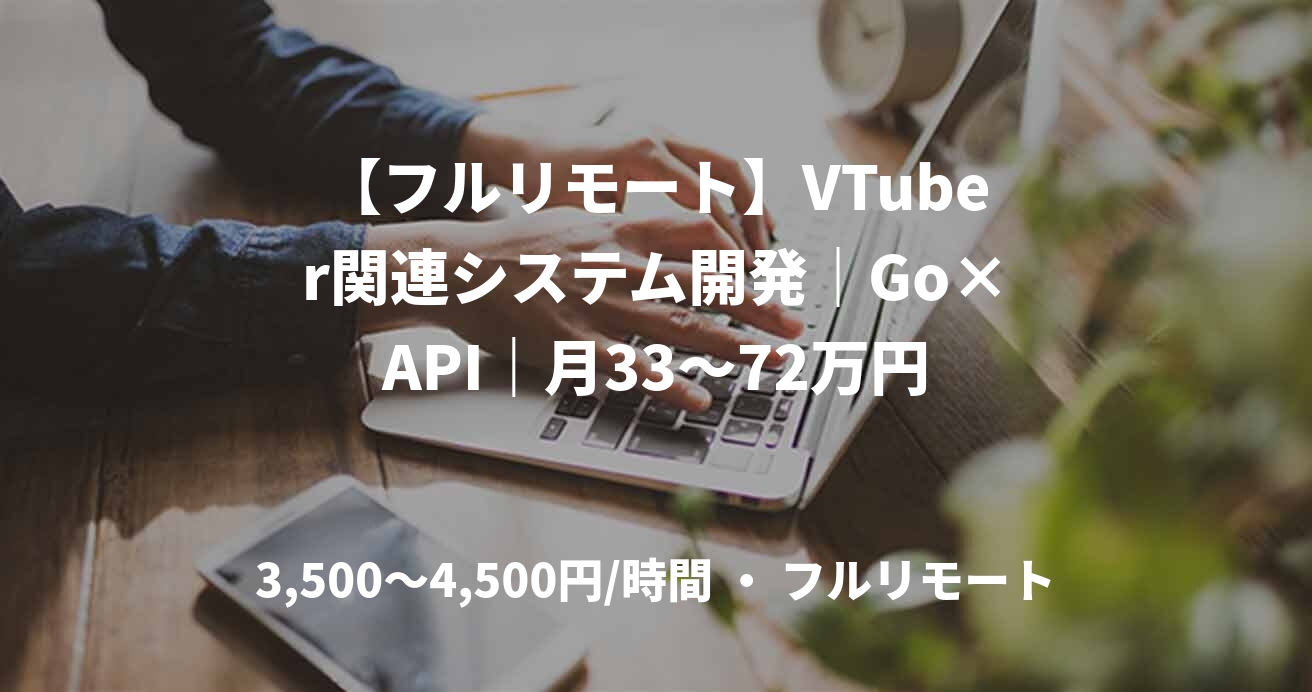 【フルリモート】VTuber関連システム開発|Go×API|月33~72万円