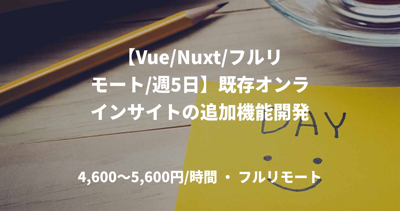 【Vue/Nuxt/フルリモート/週5日】既存オンラインサイトの追加機能開発
