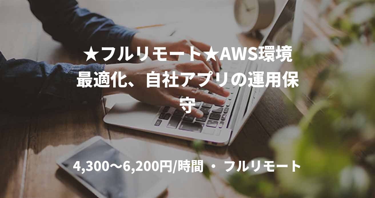 ★フルリモート★AWS環境最適化、自社アプリの運用保守