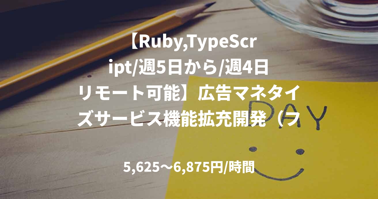 【Ruby,TypeScript/週5日から/週4日リモート可能】広告マネタイズサービス機能拡充開発（フロントエンド・バックエンド対応リードエンジニア募集）