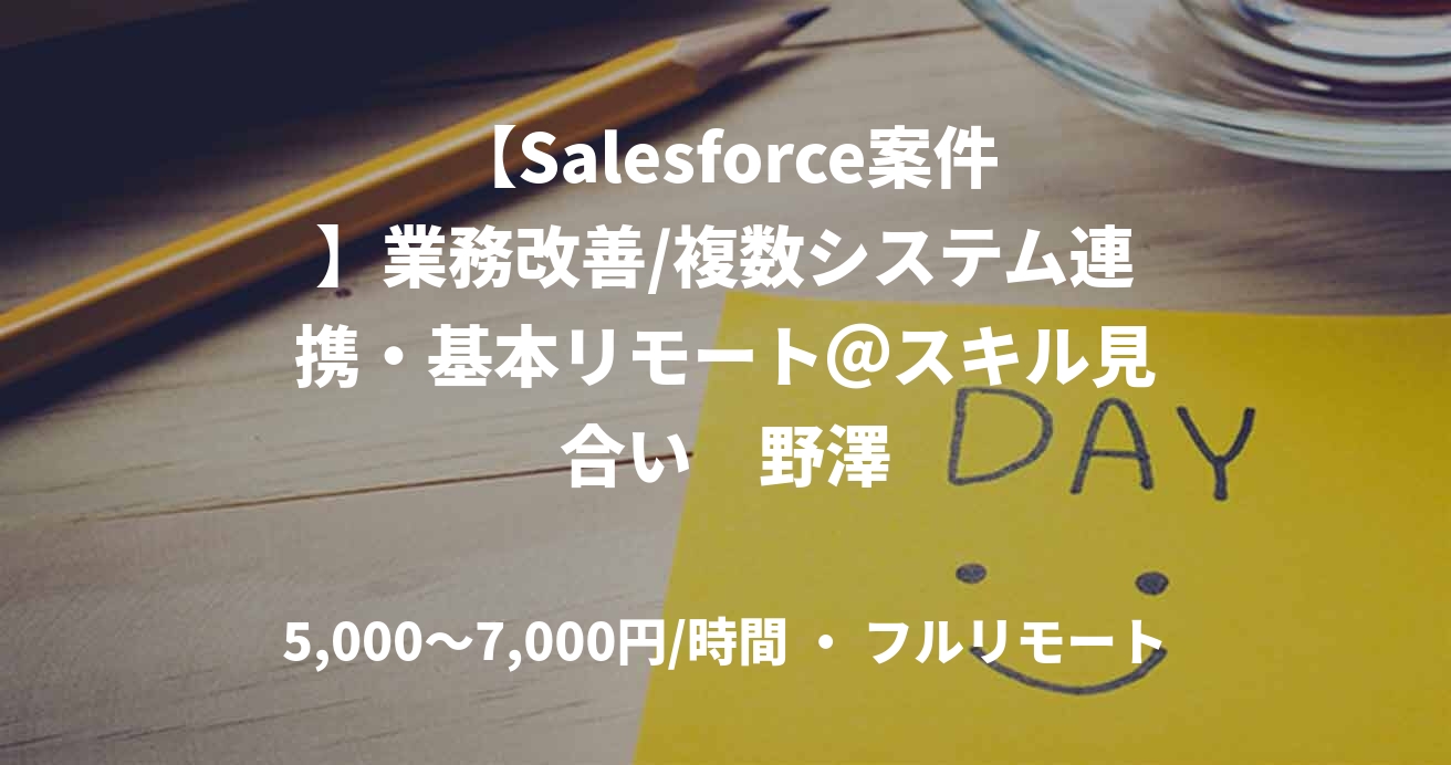 【Salesforce案件】業務改善/複数システム連携・基本リモート＠スキル見合い　野澤